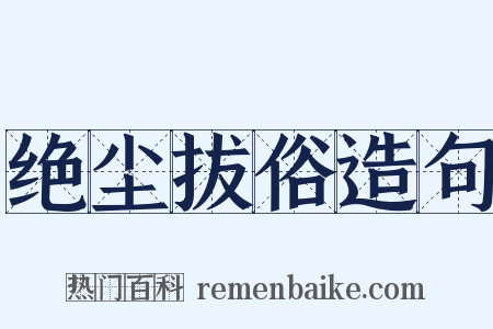 绝尘拔俗造句是什么意思的图片